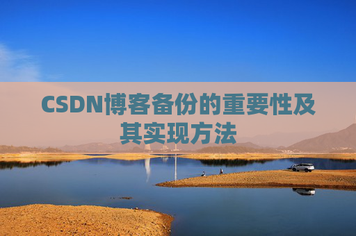 CSDN博客备份的重要性及其实现方法